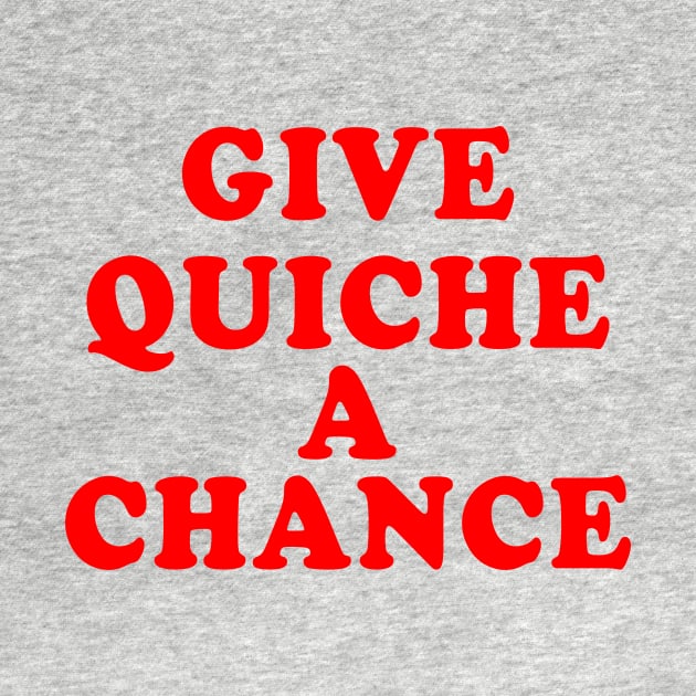 Give Quiche A Chance by TEEVEETEES
